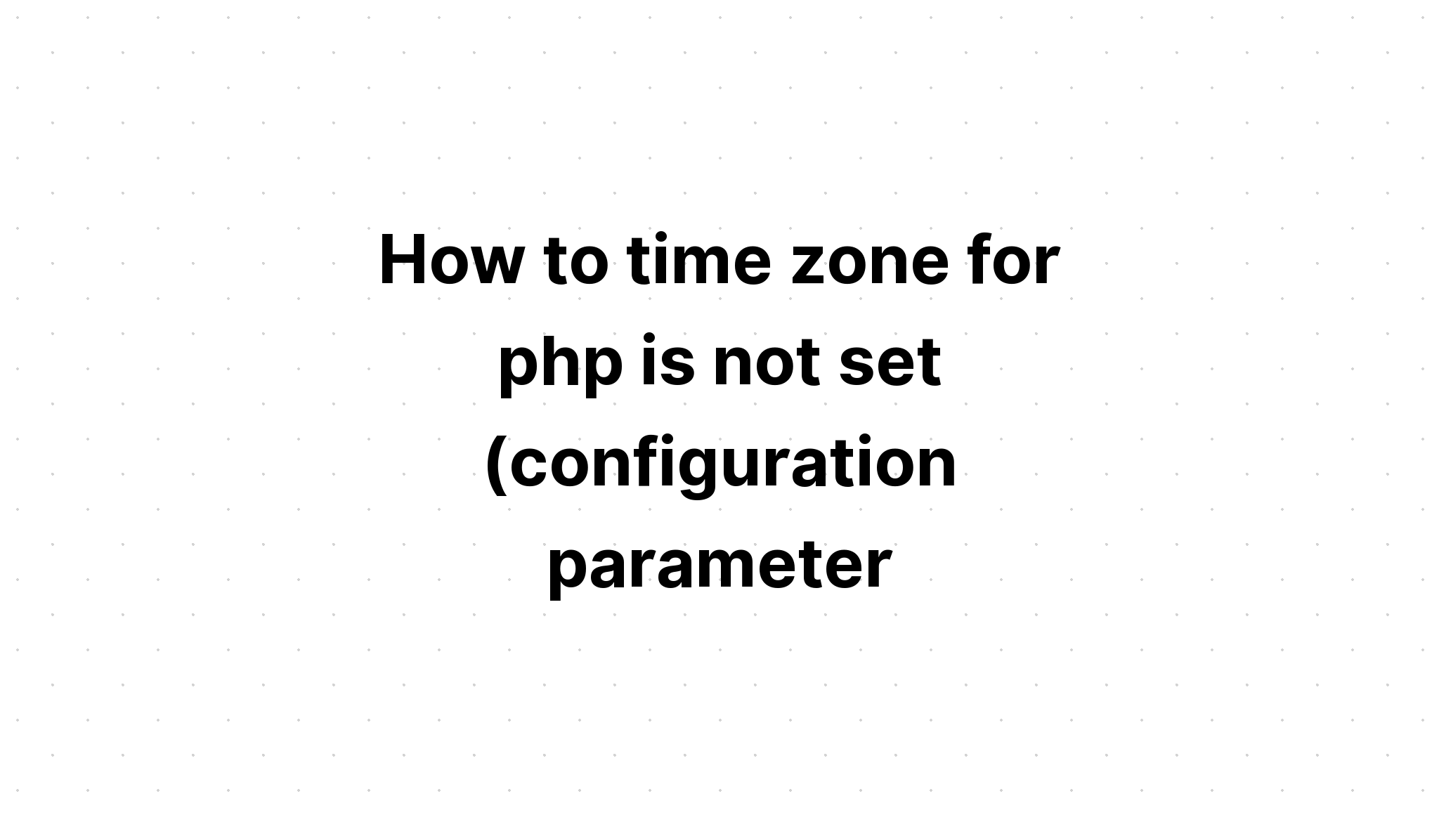 Cách đặt múi giờ cho php không được đặt (thông số cấu hình 